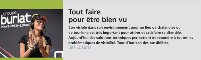 Tout faire pour être bien vu. Etre visible dans son environnement pour un lieu de chalandise ou de tourisme est très important pour attirer et satisfaire sa clientèle. Aujourd’hui des solutions techniques permettent de répondre à toutes les problématiques de visibilité. Tour d’horizon des possibilités.